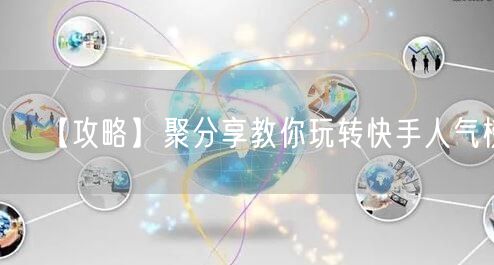【攻略】聚分享教你玩转快手人气榜！