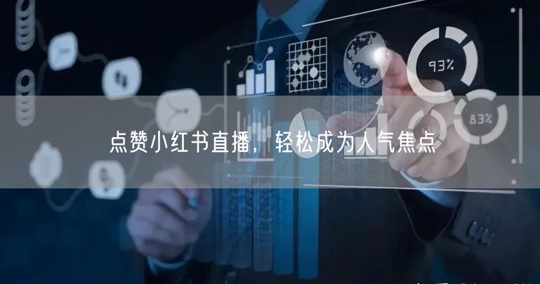 点赞小红书直播，轻松成为人气焦点