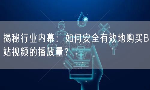 揭秘行业内幕：如何安全有效地购买B站视频