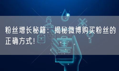 粉丝增长秘籍：揭秘微博购买粉丝的正确方式