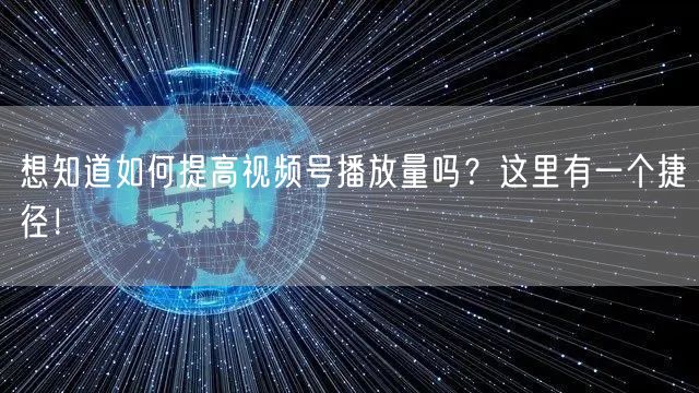 想知道如何提高视频号播放量吗？这里有一个捷径！