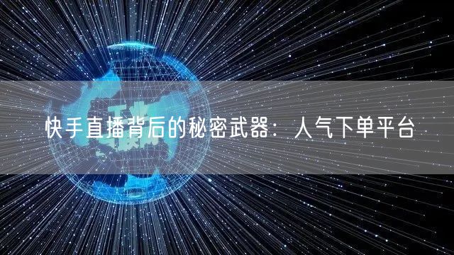 快手直播背后的秘密武器：人气下单平台