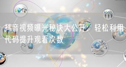 抖音视频曝光秘诀大公开：轻松利用代码提升观看次数
