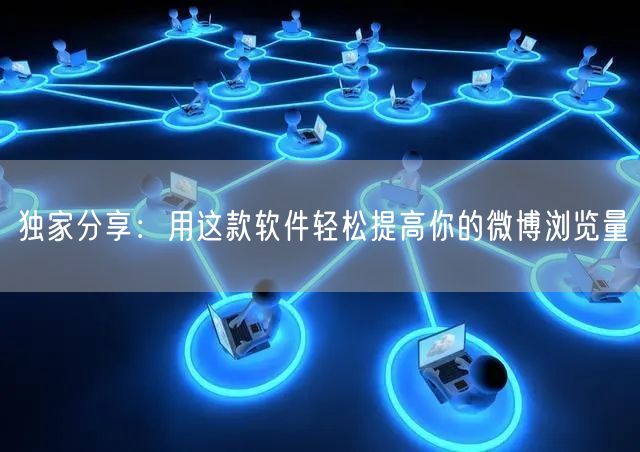 独家分享：用这款软件轻松提高你的微博浏览量