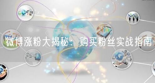 微博涨粉大揭秘：购买粉丝实战指南