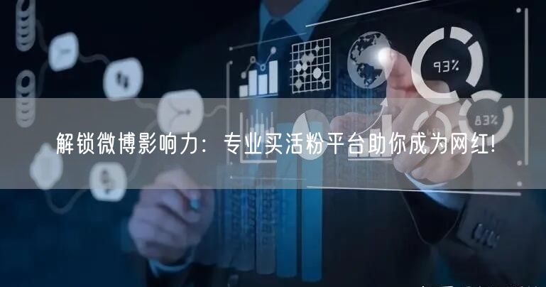 解锁微博影响力：专业买活粉平台助你成为网红!