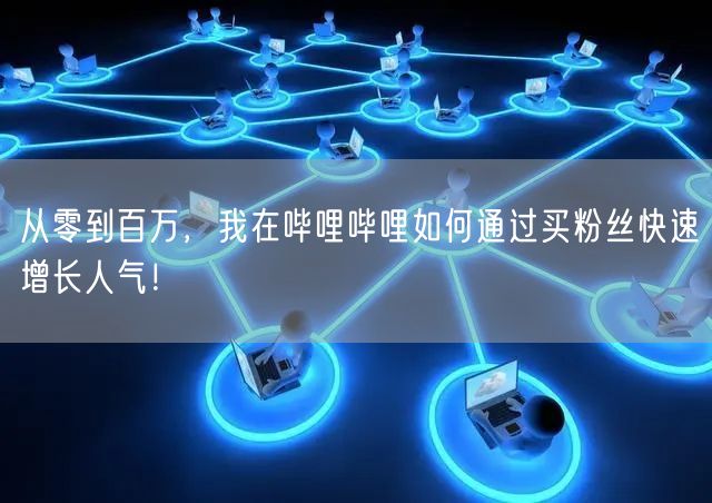 从零到百万，我在哔哩哔哩如何通过买粉丝快速增长人气！