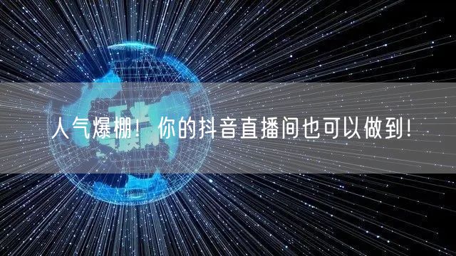 人气爆棚！你的抖音直播间也可以做到！