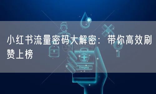 小红书流量密码大解密：带你高效刷赞上榜