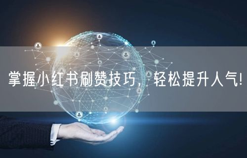 掌握小红书刷赞技巧，轻松提升人气!