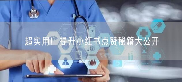 超实用！提升小红书点赞秘籍大公开