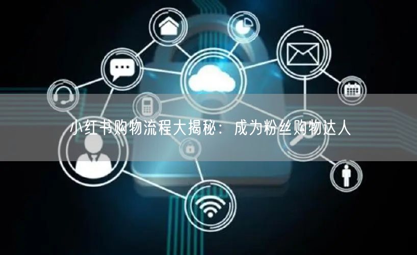 小红书购物流程大揭秘：成为粉丝购物达人