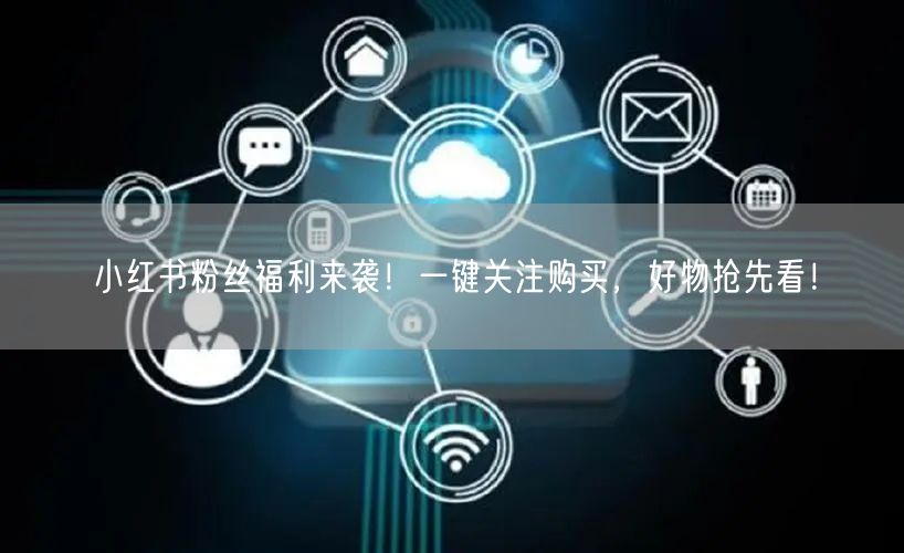 小红书粉丝福利来袭！一键关注购买，好物抢