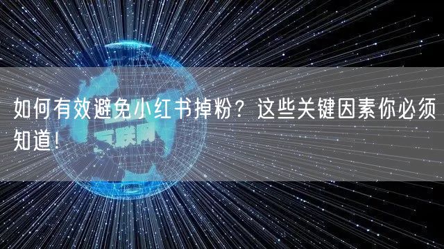 如何有效避免小红书掉粉？这些关键因素你必须知道！