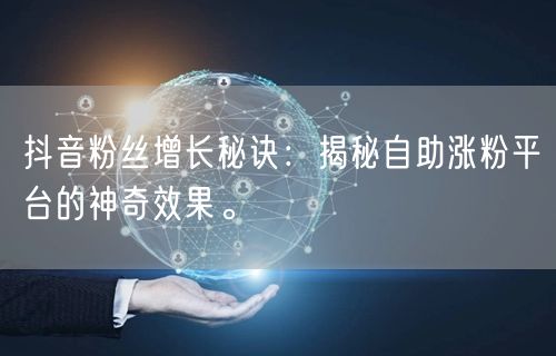 抖音粉丝增长秘诀：揭秘自助涨粉平台的神奇效果。