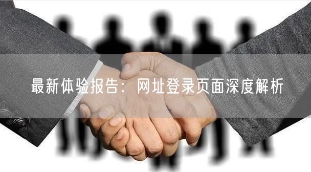 最新体验报告：网址登录页面深度解析