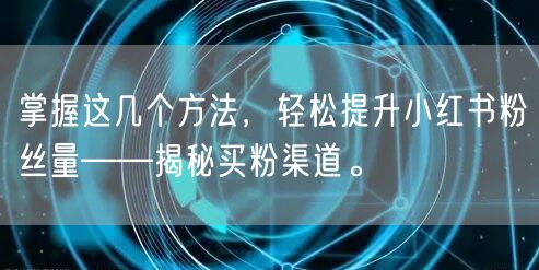 掌握这几个方法，轻松提升小红书粉丝量——