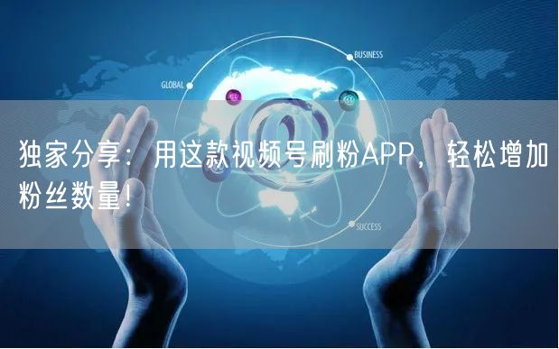 独家分享：用这款视频号刷粉APP，轻松增