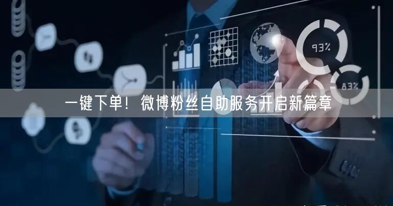 一键下单！微博粉丝自助服务开启新篇章