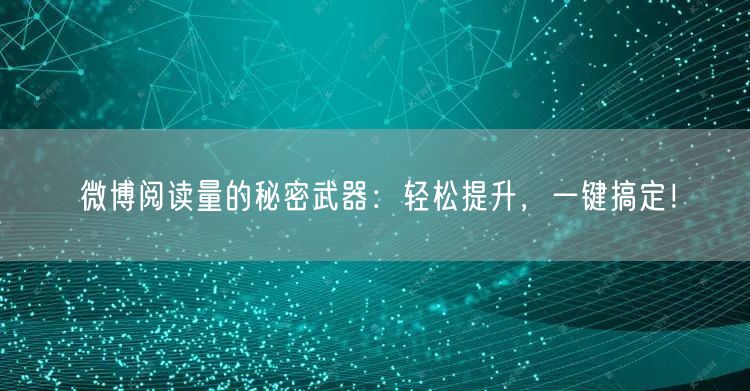 微博阅读量的秘密武器：轻松提升，一键搞定！