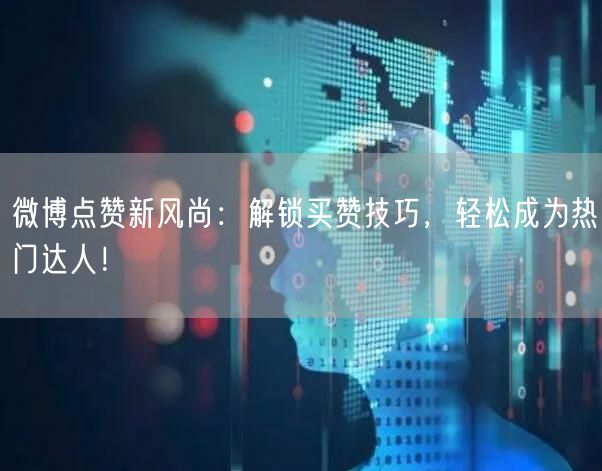 微博点赞新风尚：解锁买赞技巧，轻松成为热门达人！