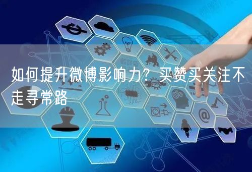 如何提升微博影响力？买赞买关注不走寻常路