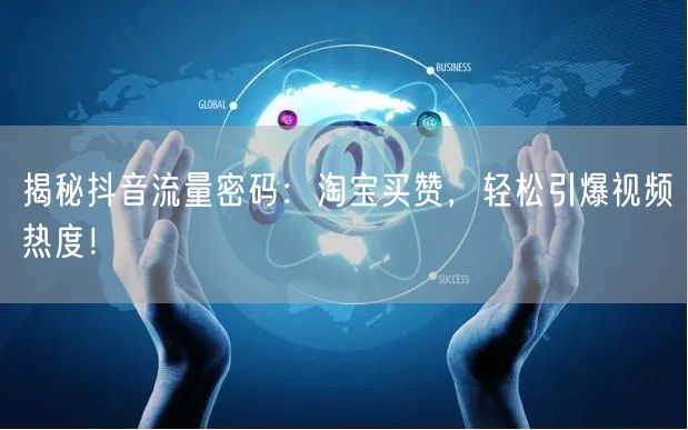 揭秘抖音流量密码：淘宝买赞，轻松引爆视频热度！