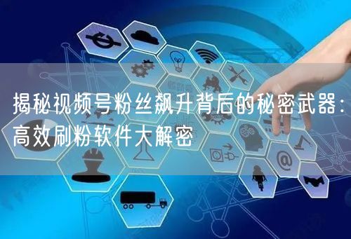 揭秘视频号粉丝飙升背后的秘密武器：高效刷粉软件大解密