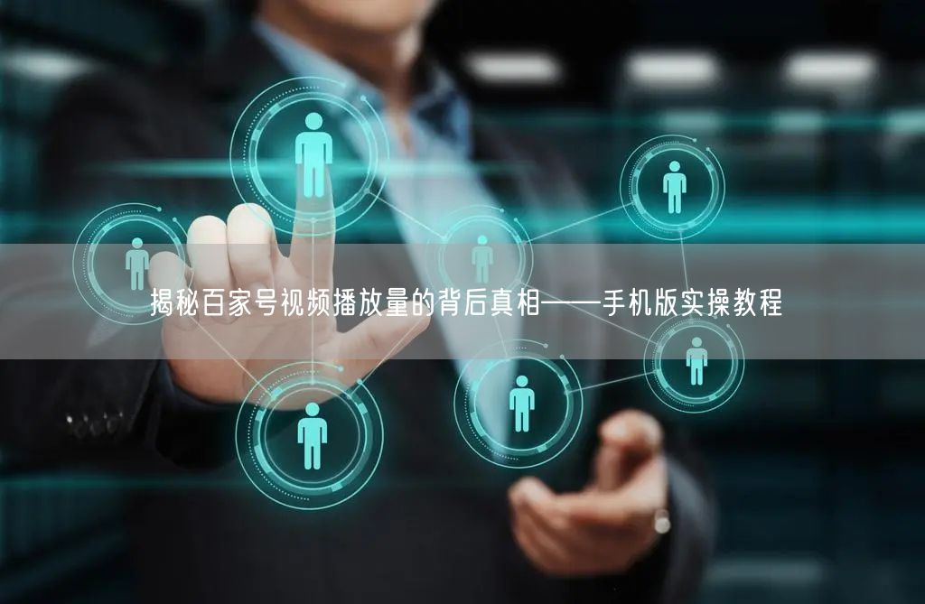 揭秘百家号视频播放量的背后真相——手机版