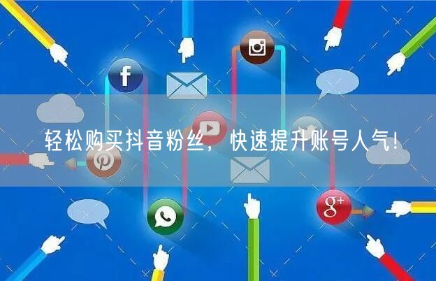 轻松购买抖音粉丝，快速提升账号人气！
