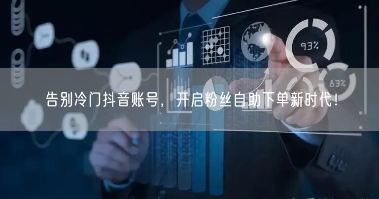 告别冷门抖音账号，开启粉丝自助下单新时代！