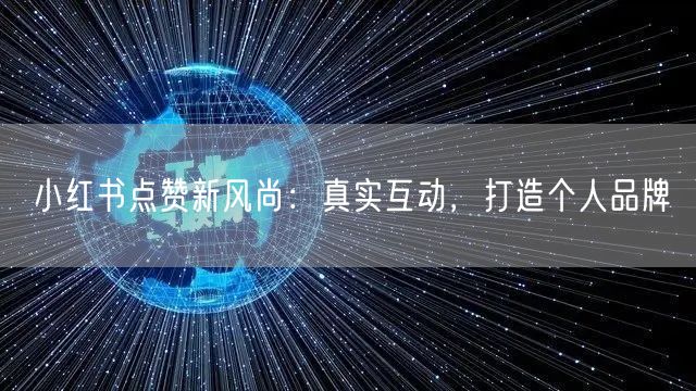 小红书点赞新风尚：真实互动，打造个人品牌