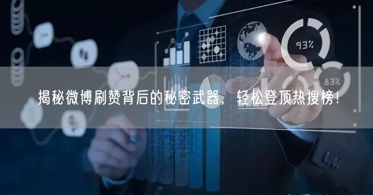 揭秘微博刷赞背后的秘密武器，轻松登顶热搜榜！