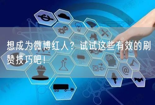 想成为微博红人？试试这些有效的刷赞技巧吧！