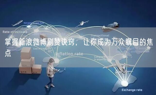 掌握新浪微博刷赞诀窍，让你成为万众瞩目的焦点