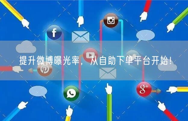 提升微博曝光率，从自助下单平台开始！