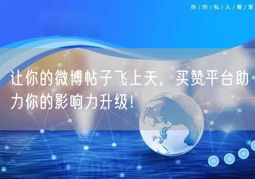 让你的微博帖子飞上天，买赞平台助力你的影响力升级！