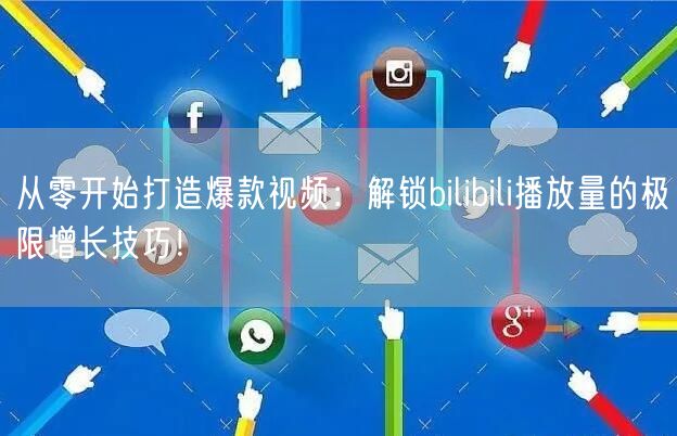 从零开始打造爆款视频：解锁bilibili播放量的极限增长技巧！