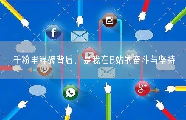 千粉里程碑背后，是我在B站的奋斗与坚持