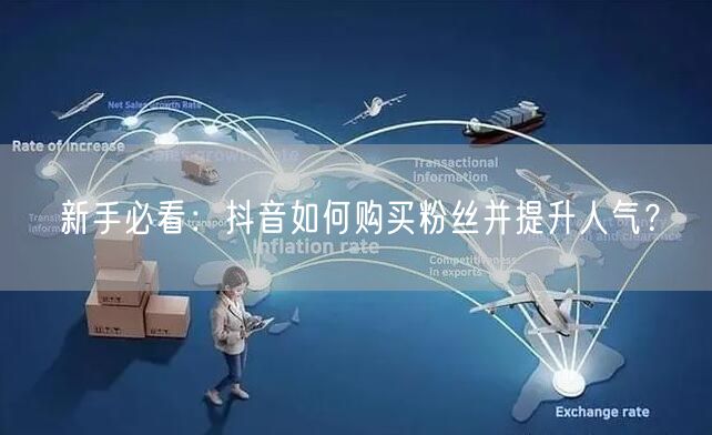新手必看：抖音如何购买粉丝并提升人气？
