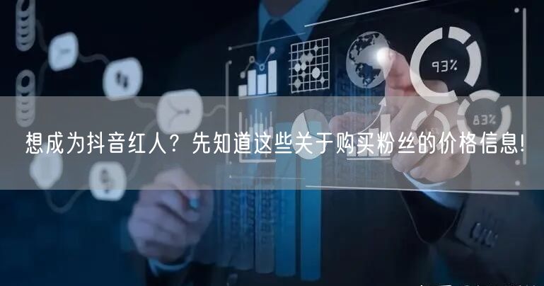 想成为抖音红人？先知道这些关于购买粉丝的价格信息!
