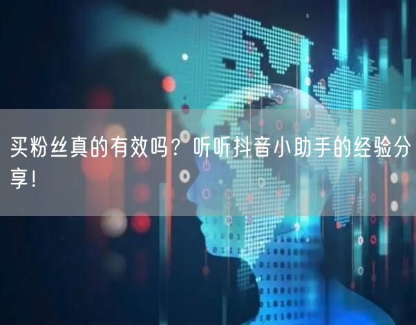 买粉丝真的有效吗？听听抖音小助手的经验分
