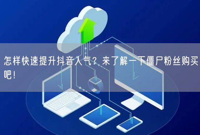 怎样快速提升抖音人气？来了解一下僵尸粉丝