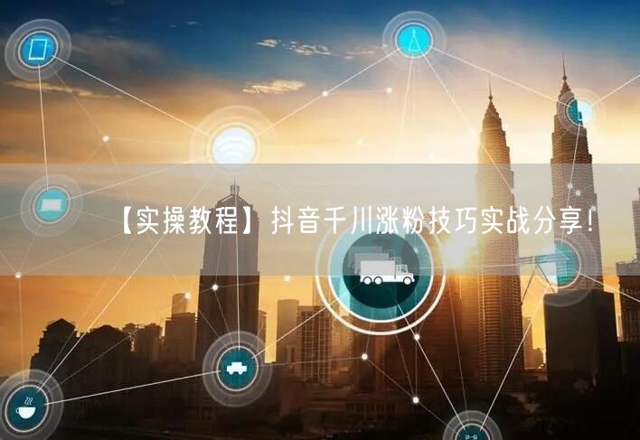 【实操教程】抖音千川涨粉技巧实战分享！