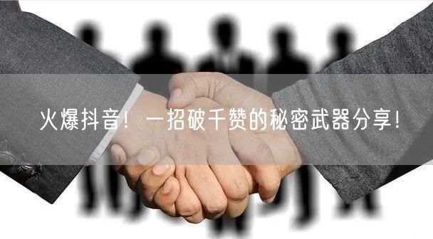 火爆抖音！一招破千赞的秘密武器分享！